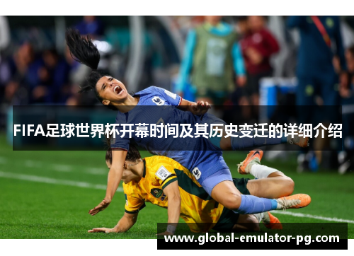 FIFA足球世界杯开幕时间及其历史变迁的详细介绍