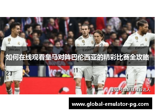 如何在线观看皇马对阵巴伦西亚的精彩比赛全攻略