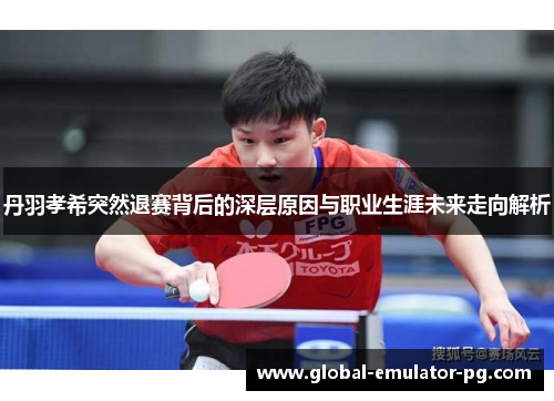 丹羽孝希突然退赛背后的深层原因与职业生涯未来走向解析