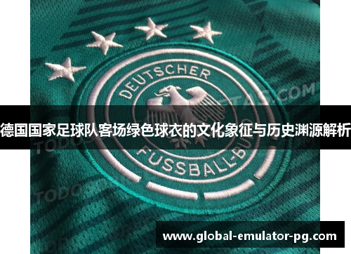 德国国家足球队客场绿色球衣的文化象征与历史渊源解析