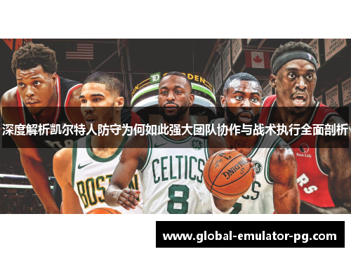深度解析凯尔特人防守为何如此强大团队协作与战术执行全面剖析