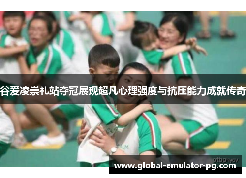 谷爱凌崇礼站夺冠展现超凡心理强度与抗压能力成就传奇 谷爱凌崇礼站夺冠展现超凡心理强度与抗压能力成就传奇