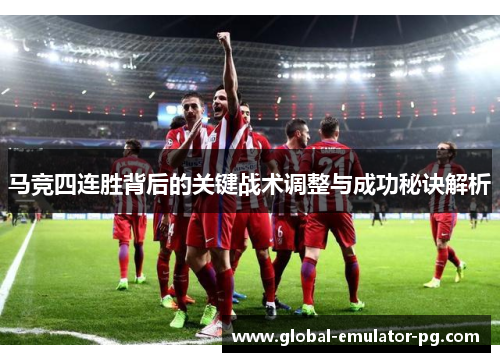 马竞四连胜背后的关键战术调整与成功秘诀解析 马竞四连胜背后的关键战术调整与成功秘诀解析