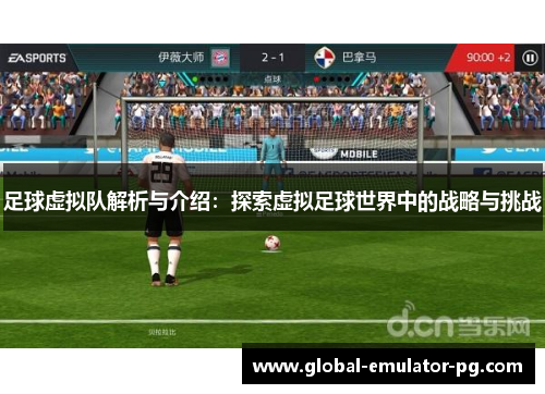 足球虚拟队解析与介绍:探索虚拟足球世界中的战略与挑战 足球虚拟队解析与介绍:探索虚拟足球世界中的战略与挑战